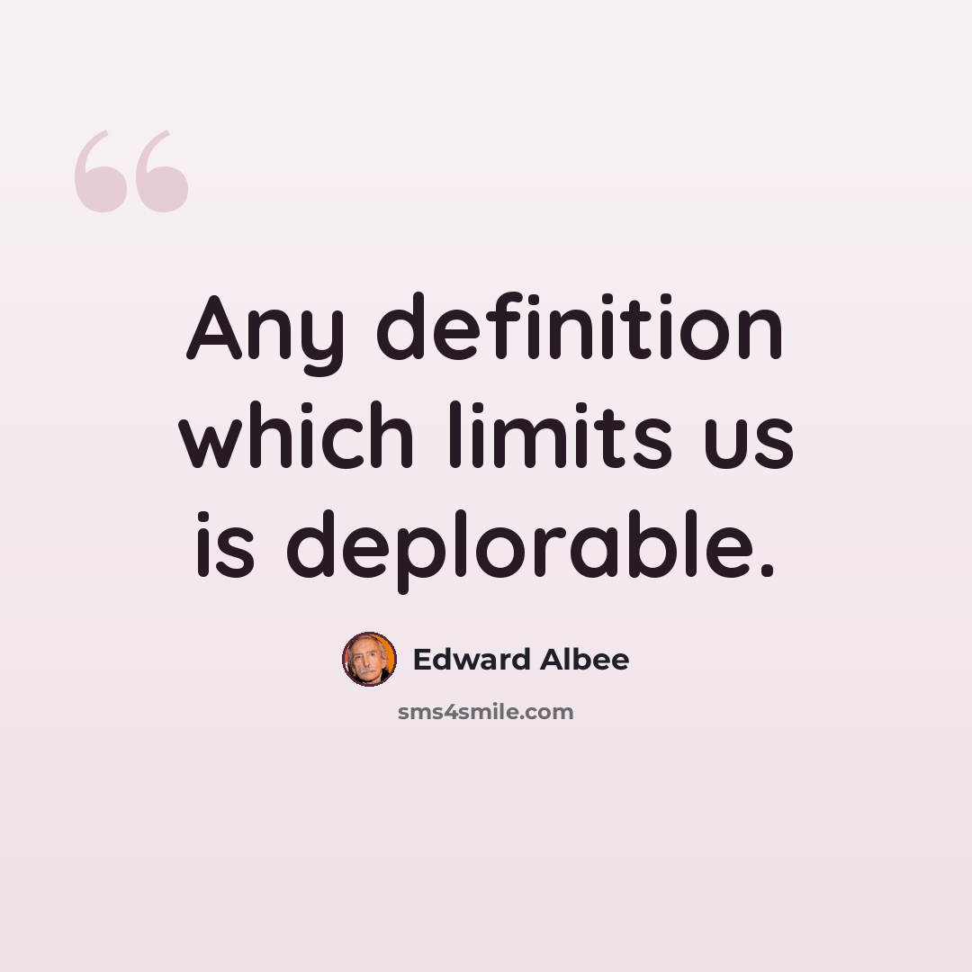 “Any definition which limits us is deplorable.” quote by Edward Albee