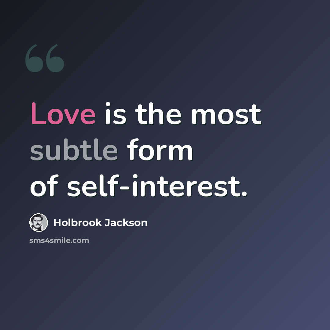 “Love is the most subtle form of self-interest.” quote by Holbrook Jackson