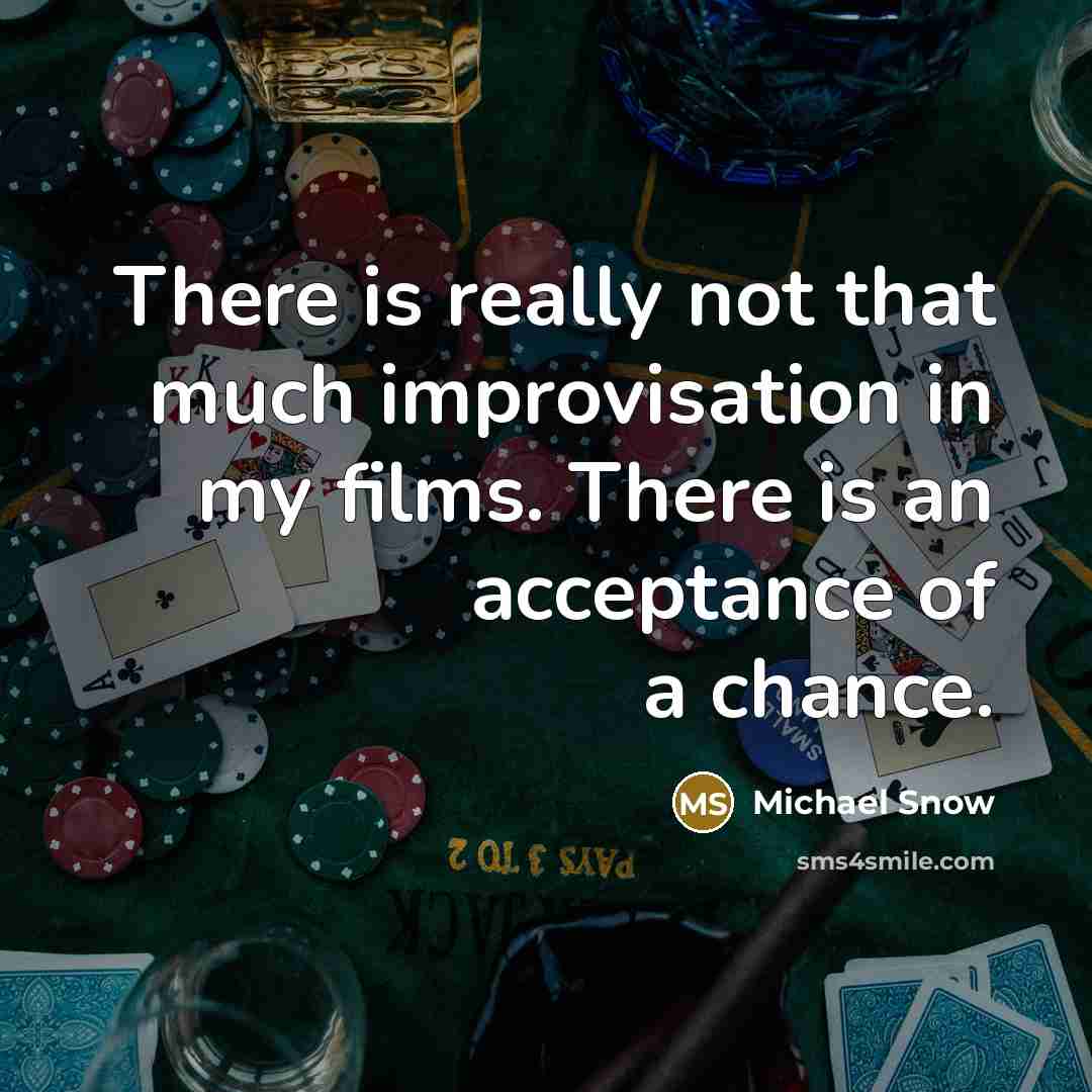 “There is really not that much improvisation in my films. There is an acceptance of a chance.” quote by Michael Snow