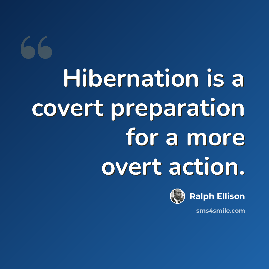 “Hibernation is a covert preparation for a more overt action.” quote by Ralph Ellison