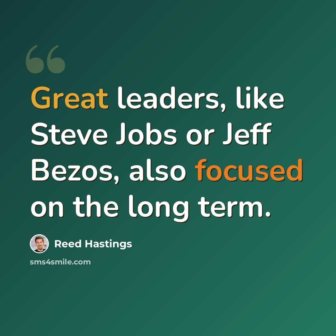 “Great leaders, like Steve Jobs or Jeff Bezos, also focused on the long term.” quote by Reed Hastings