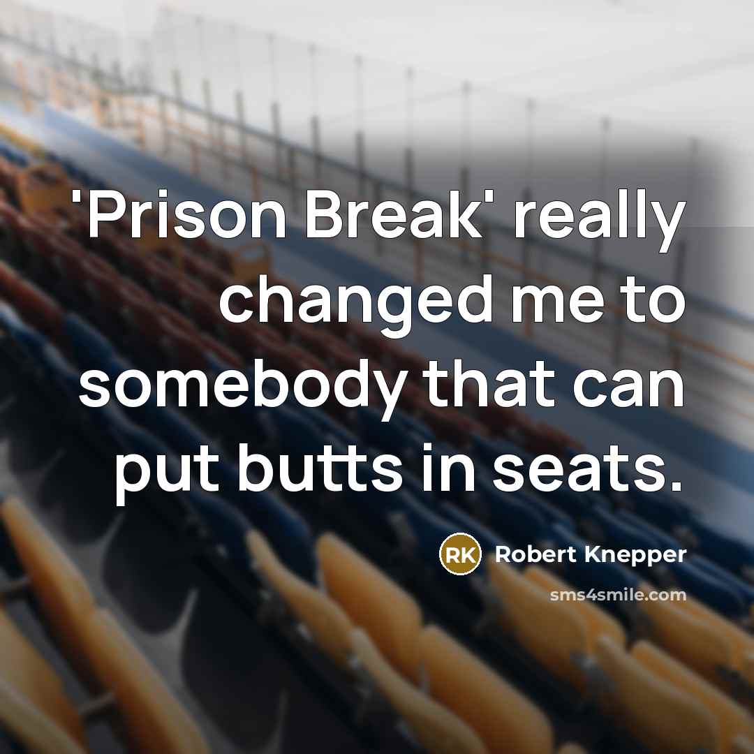 “'Prison Break' really changed me to somebody that can put butts in seats.” quote by Robert Knepper
