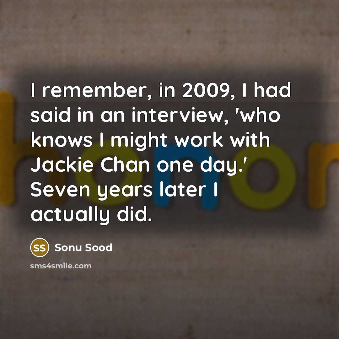“I remember, in 2009, I had said in an interview, 'who knows I might work with Jackie Chan one day.' Seven years later I actually did.” quote by Sonu Sood