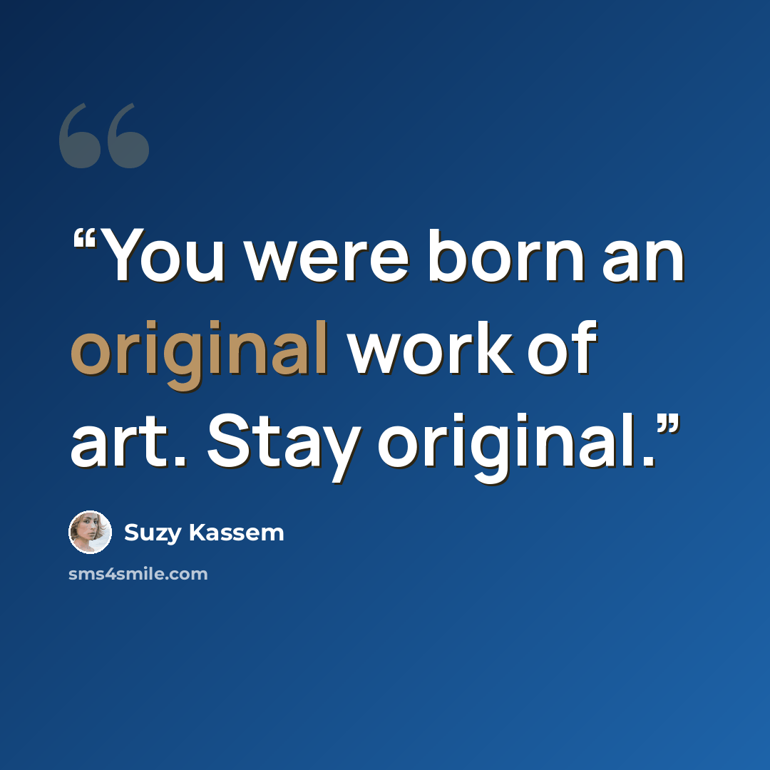 “You were born an original work of art. Stay original.” quote by Suzy Kassem