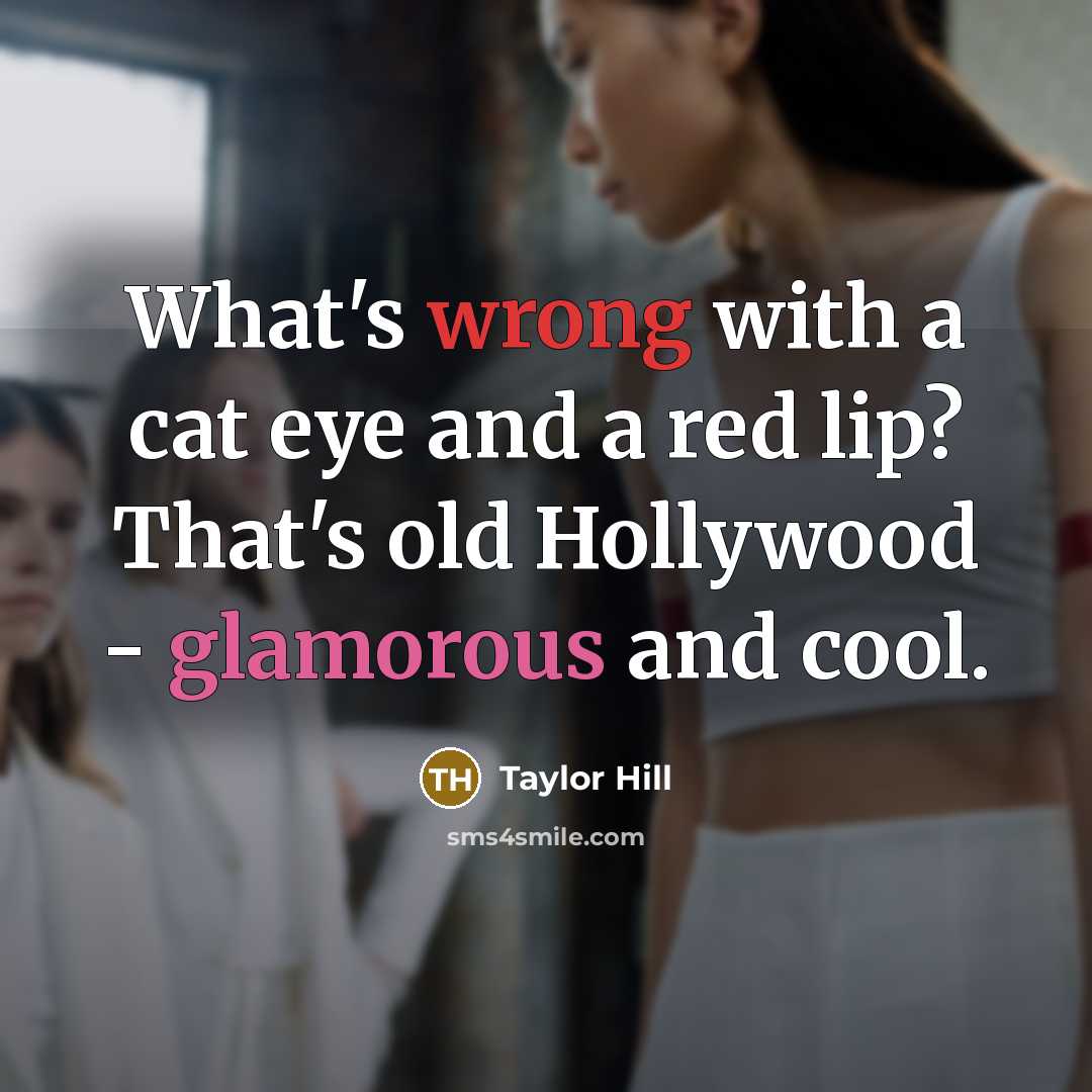 “What's wrong with a cat eye and a red lip? That's old Hollywood - glamorous and cool.” quote by Taylor Hill
