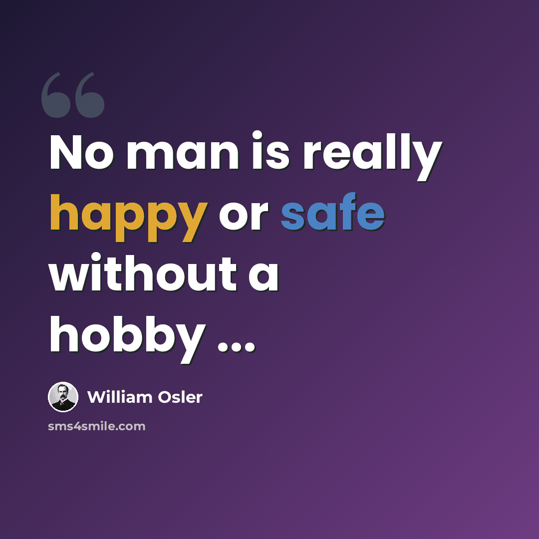 “No man is really happy or safe without a hobby ...” quote by William Osler