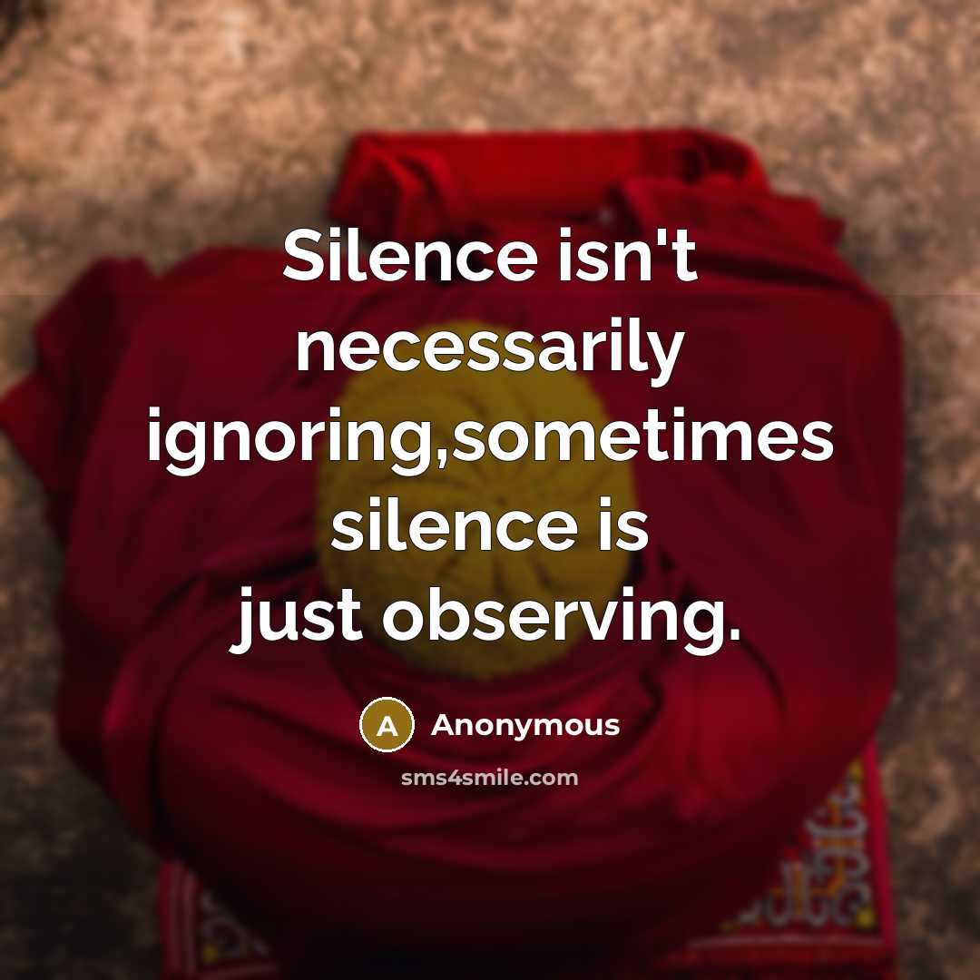“Silence isn't necessarily ignoring,sometimes silence is just observing.” quote by Anonymous