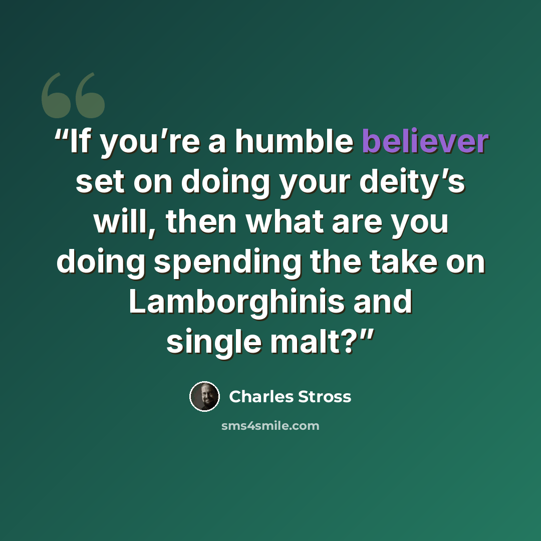 “If you’re a humble believer set on doing your deity’s will, then what are you doing spending the take on Lamborghinis and single malt?” quote by Charles Stross