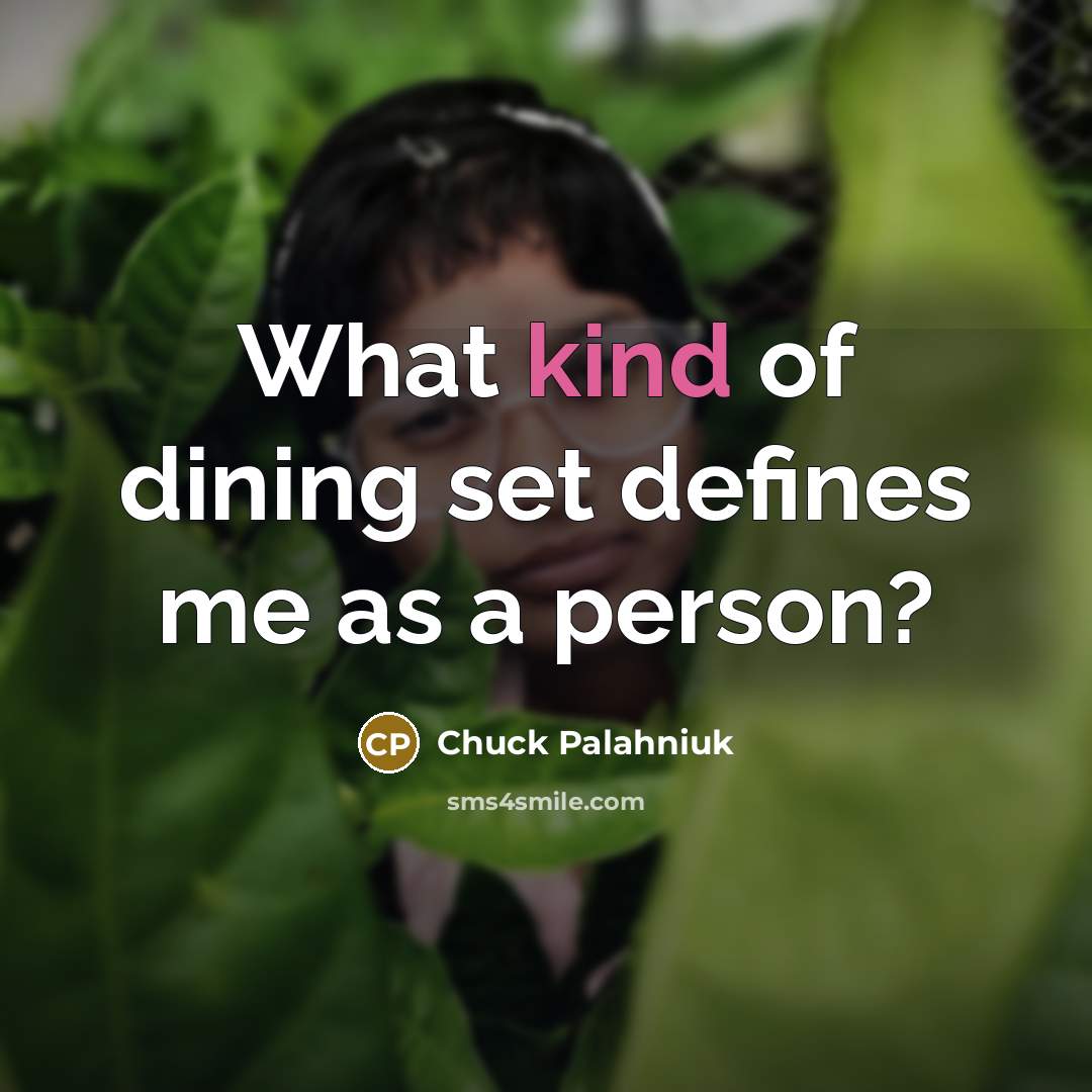 “What kind of dining set defines me as a person?” quote by Chuck Palahniuk