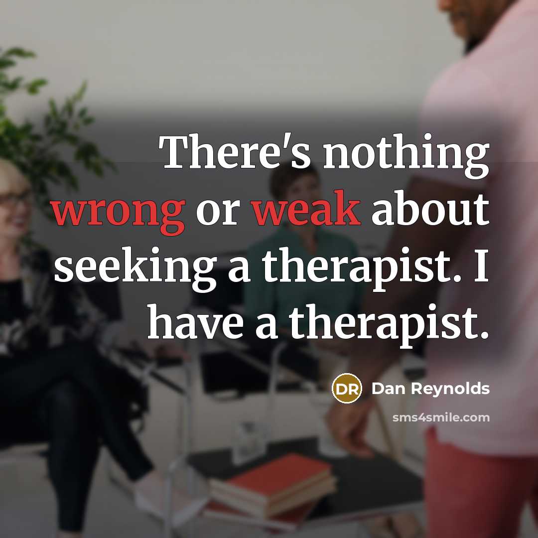 “There's nothing wrong or weak about seeking a therapist. I have a therapist.” quote by Dan Reynolds