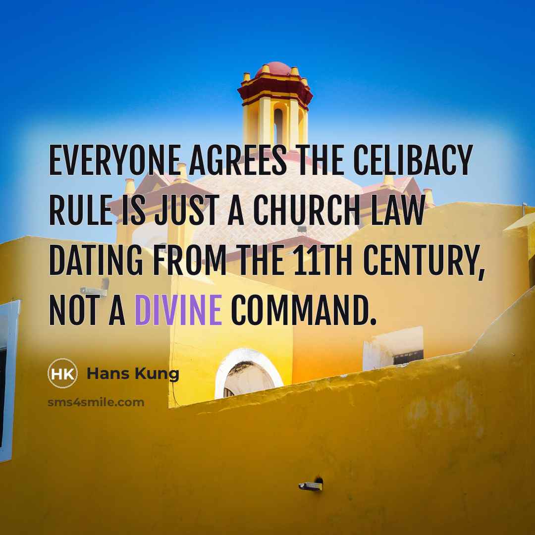 “Everyone agrees the celibacy rule is just a Church law dating from the 11th century, not a divine command.” quote by Hans Kung