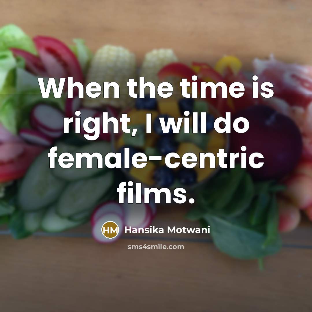 “When the time is right, I will do female-centric films.” quote by Hansika Motwani