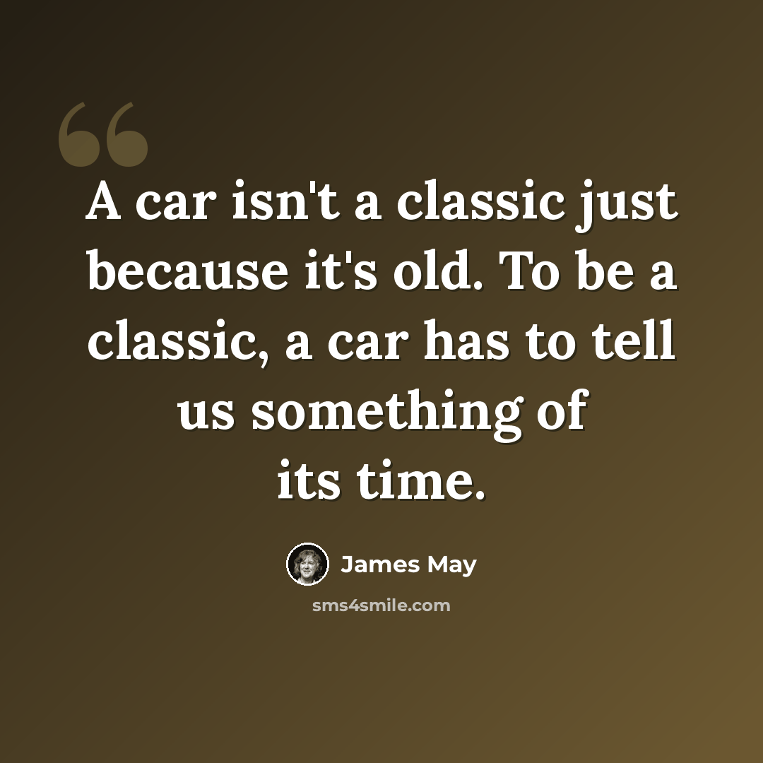“A car isn't a classic just because it's old. To be a classic, a car has to tell us something of its time.” quote by James May