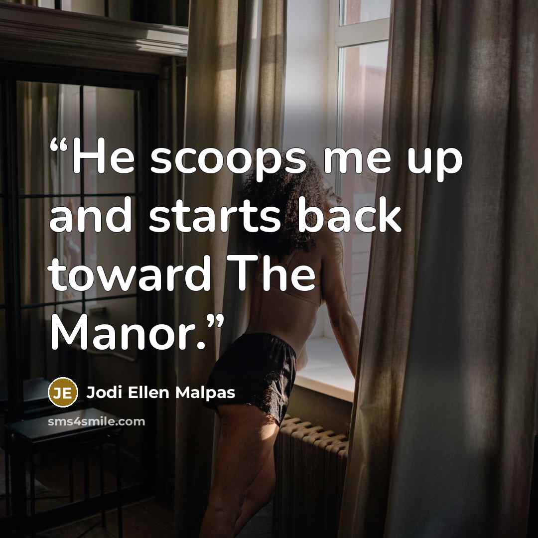 “He scoops me up and starts back toward The Manor.” quote by Jodi Ellen Malpas