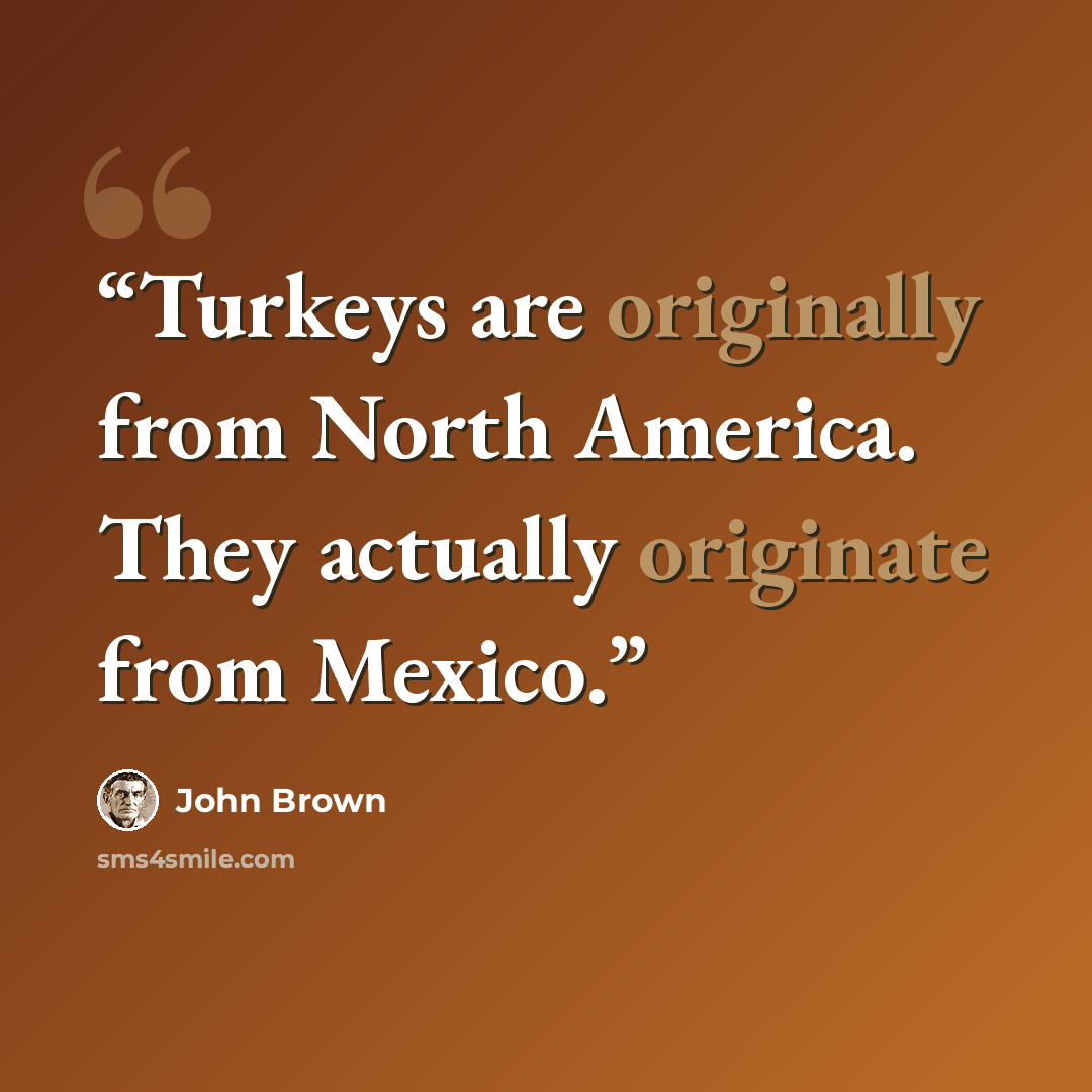 “Turkeys are originally from North America. They actually originate from Mexico.” quote by John Brown
