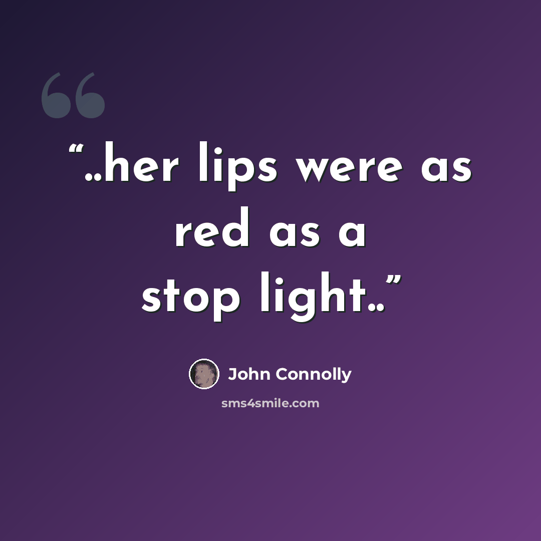 “..her lips were as red as a stop light..” quote by John Connolly