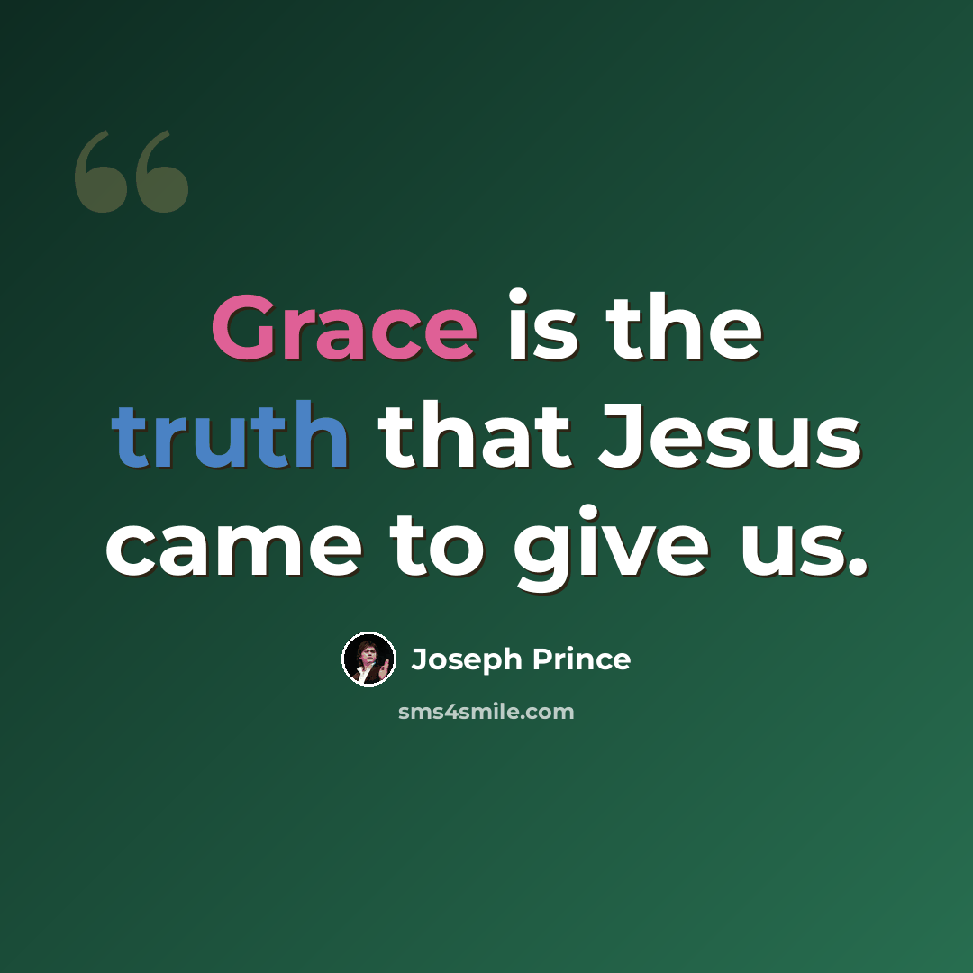 “Grace is the truth that Jesus came to give us.” quote by Joseph Prince