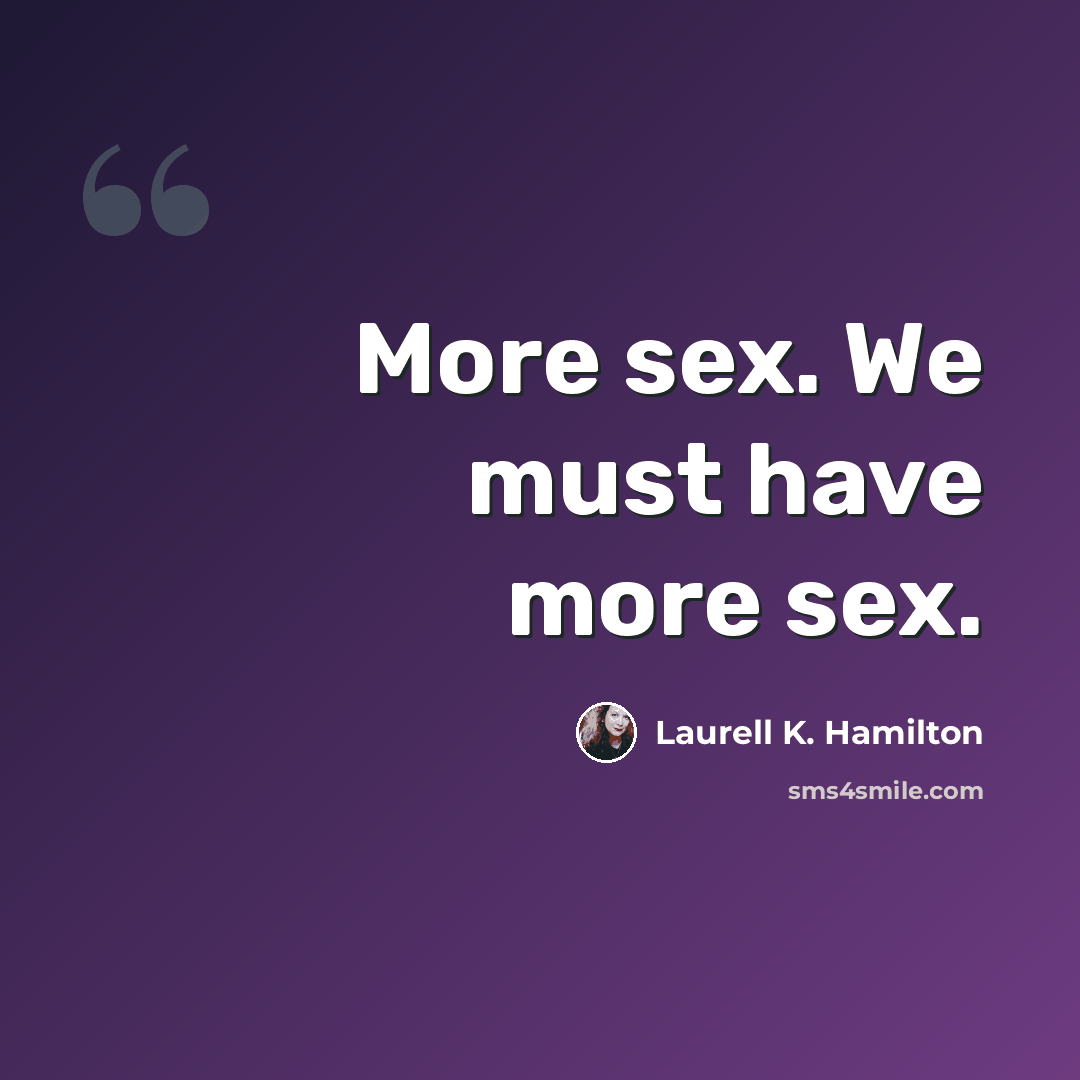 “More sex. We must have more sex.” quote by Laurell K. Hamilton