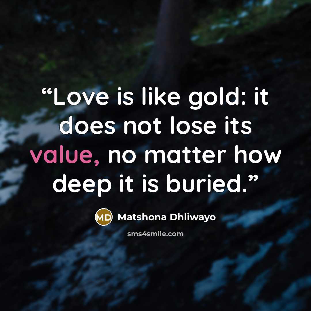 “Love is like gold: it does not lose its value, no matter how deep it is buried.” quote by Matshona Dhliwayo