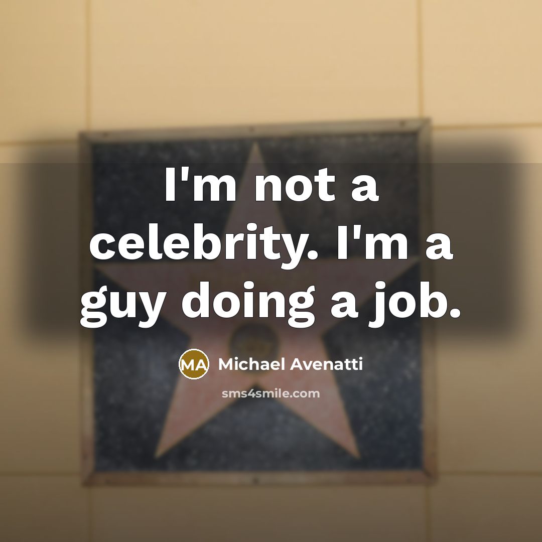 “I'm not a celebrity. I'm a guy doing a job.” quote by Michael Avenatti