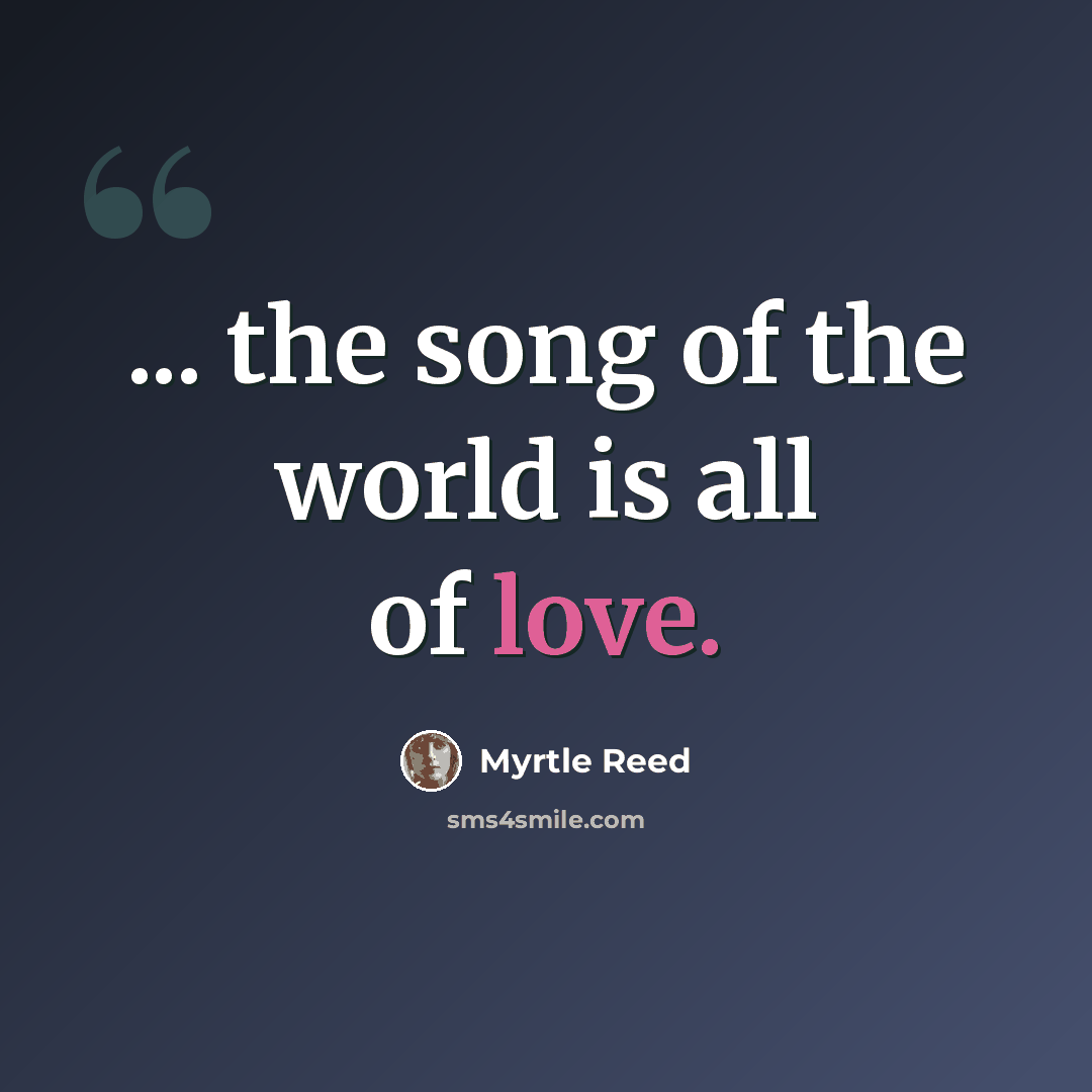 “... the song of the world is all of love.” quote by Myrtle Reed