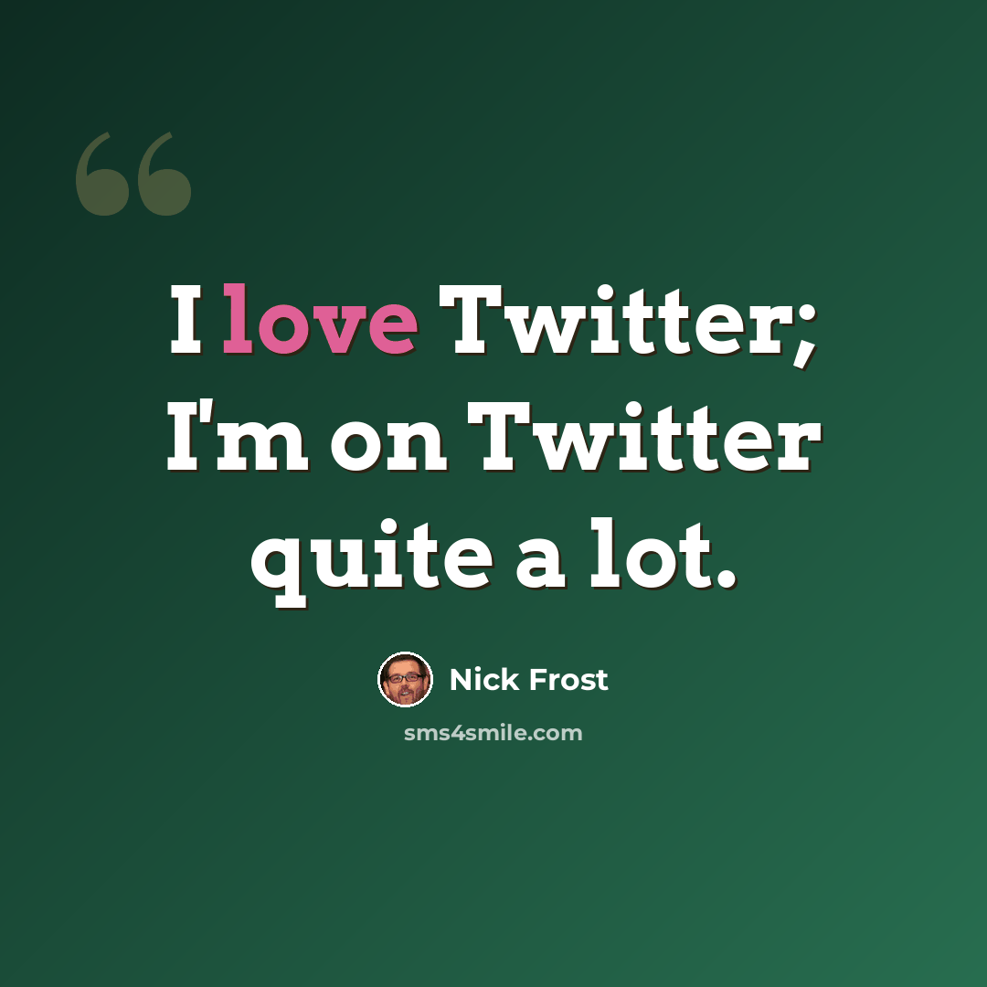 “I love Twitter; I'm on Twitter quite a lot.” quote by Nick Frost