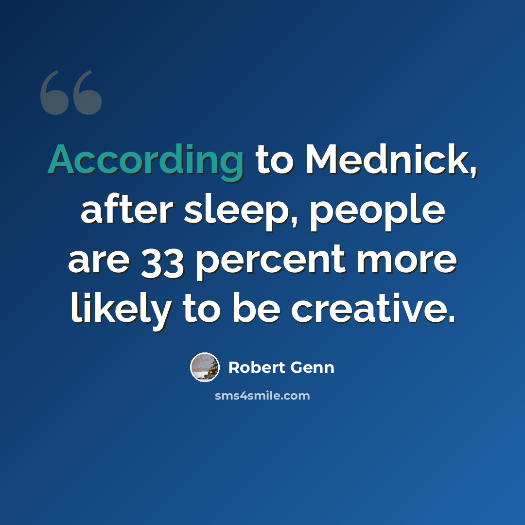 “According to Mednick, after sleep, people are 33 percent more likely to be creative.” quote by Robert Genn
