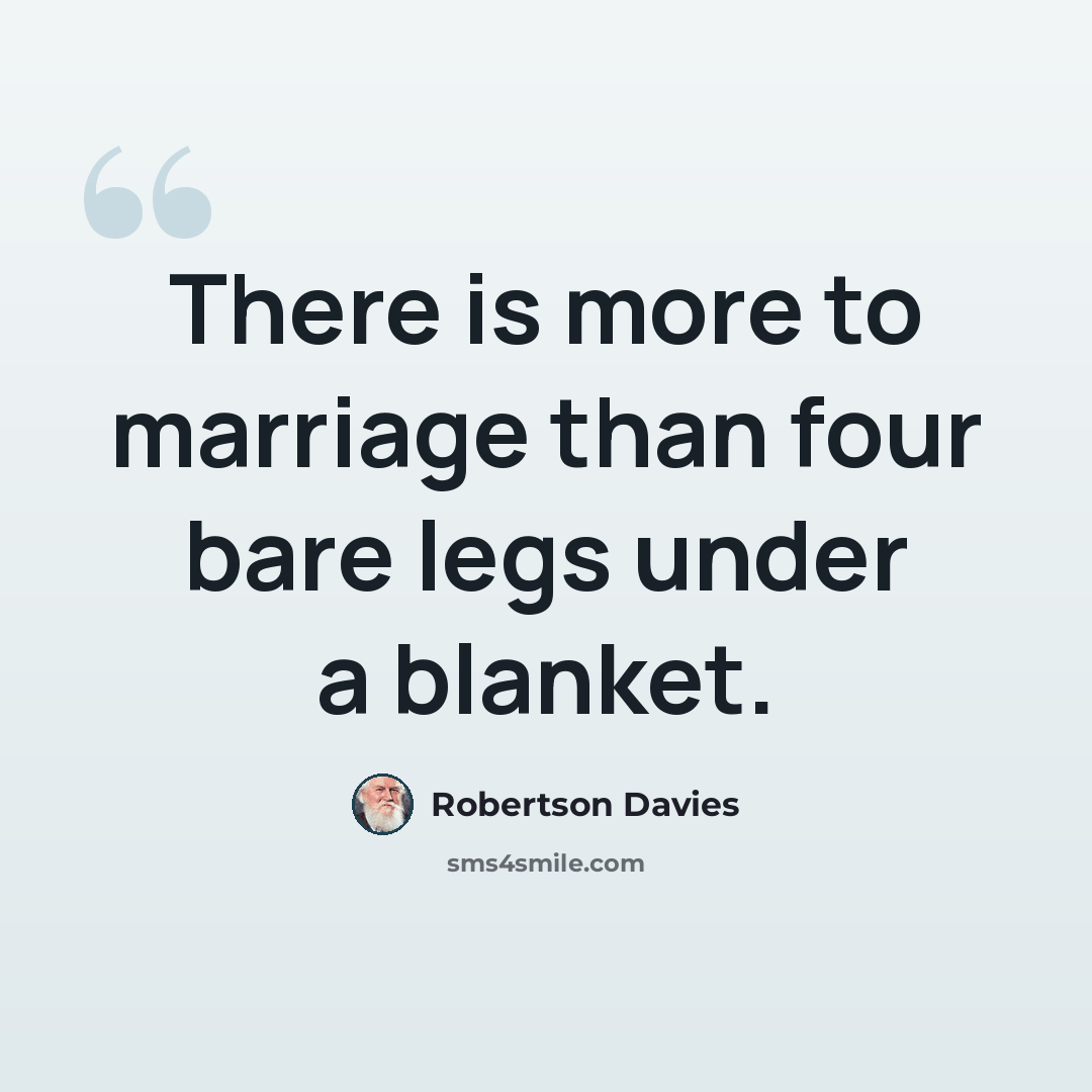 “There is more to marriage than four bare legs under a blanket.” quote by Robertson Davies