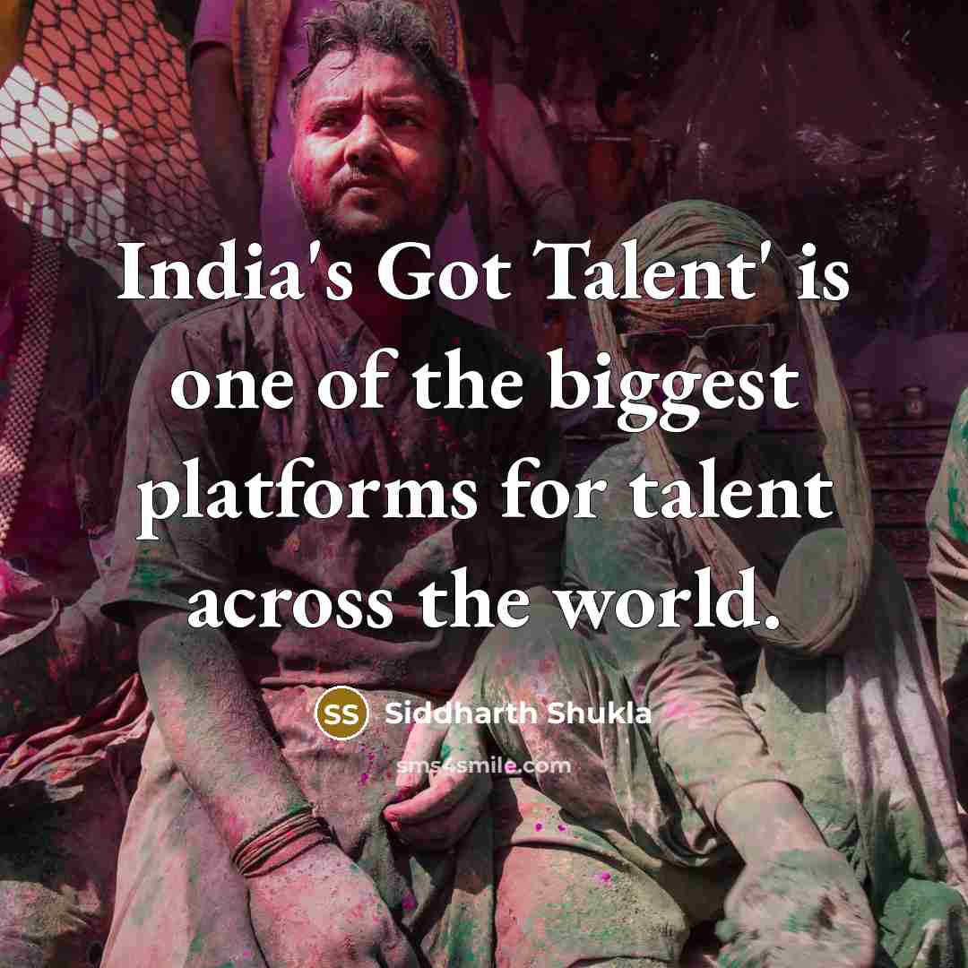 “India's Got Talent' is one of the biggest platforms for talent across the world.” quote by Siddharth Shukla