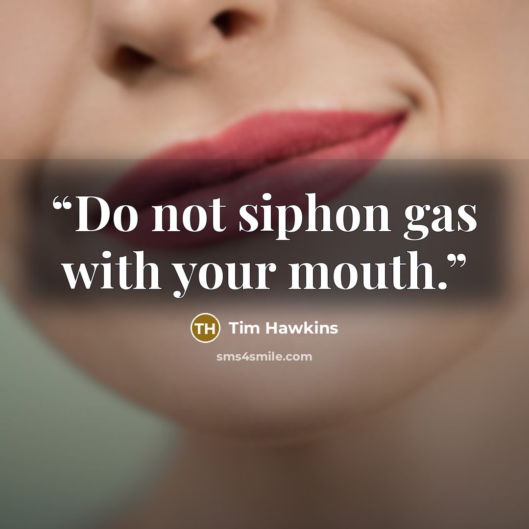 “Do not siphon gas with your mouth.” quote by Tim Hawkins