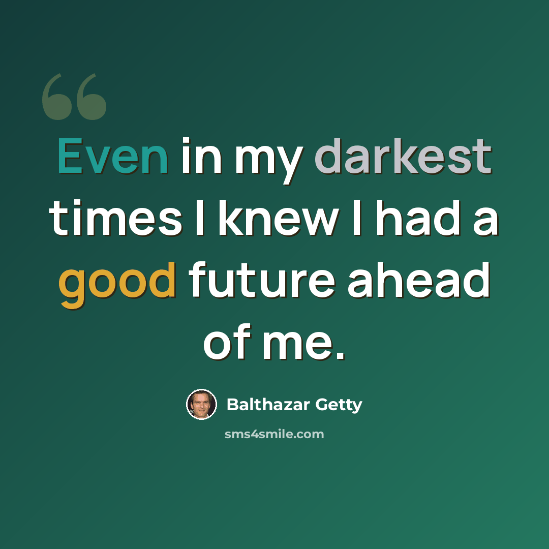 “Even in my darkest times I knew I had a good future ahead of me.” quote by Balthazar Getty