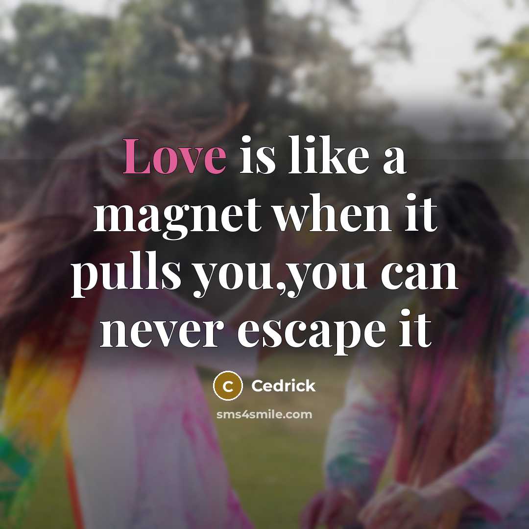 “Love is like a magnet when it pulls you,you can never escape it” quote by Cedrick