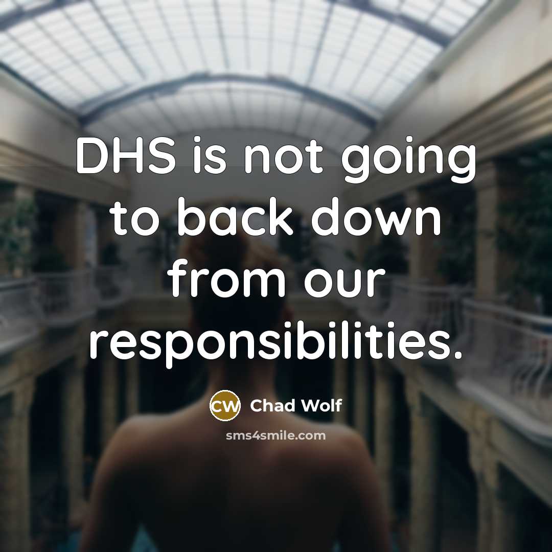 “DHS is not going to back down from our responsibilities.” quote by Chad Wolf