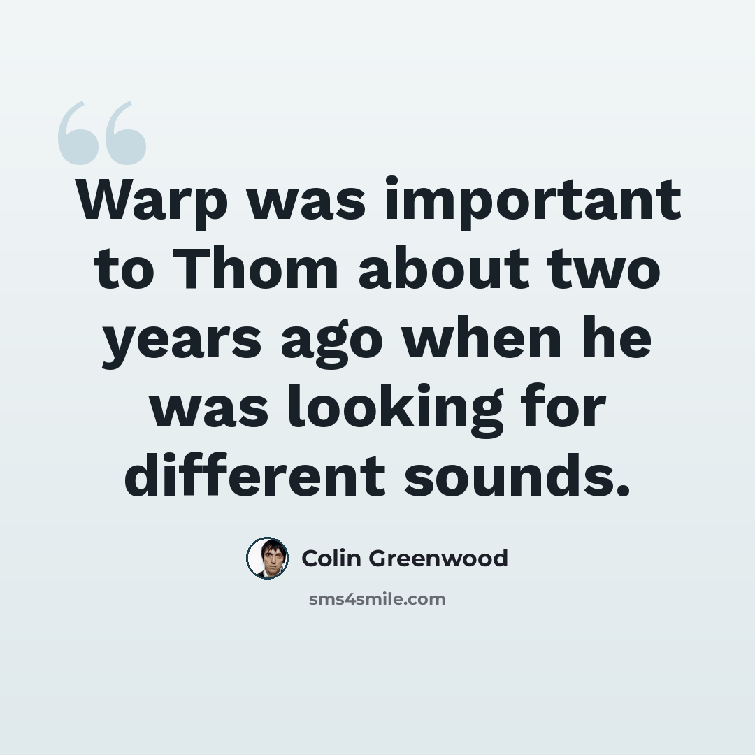 “Warp was important to Thom about two years ago when he was looking for different sounds.” quote by Colin Greenwood