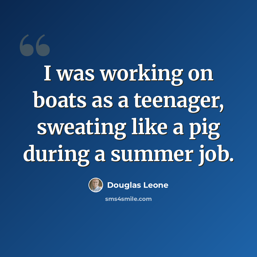 “I was working on boats as a teenager, sweating like a pig during a summer job.” quote by Douglas Leone
