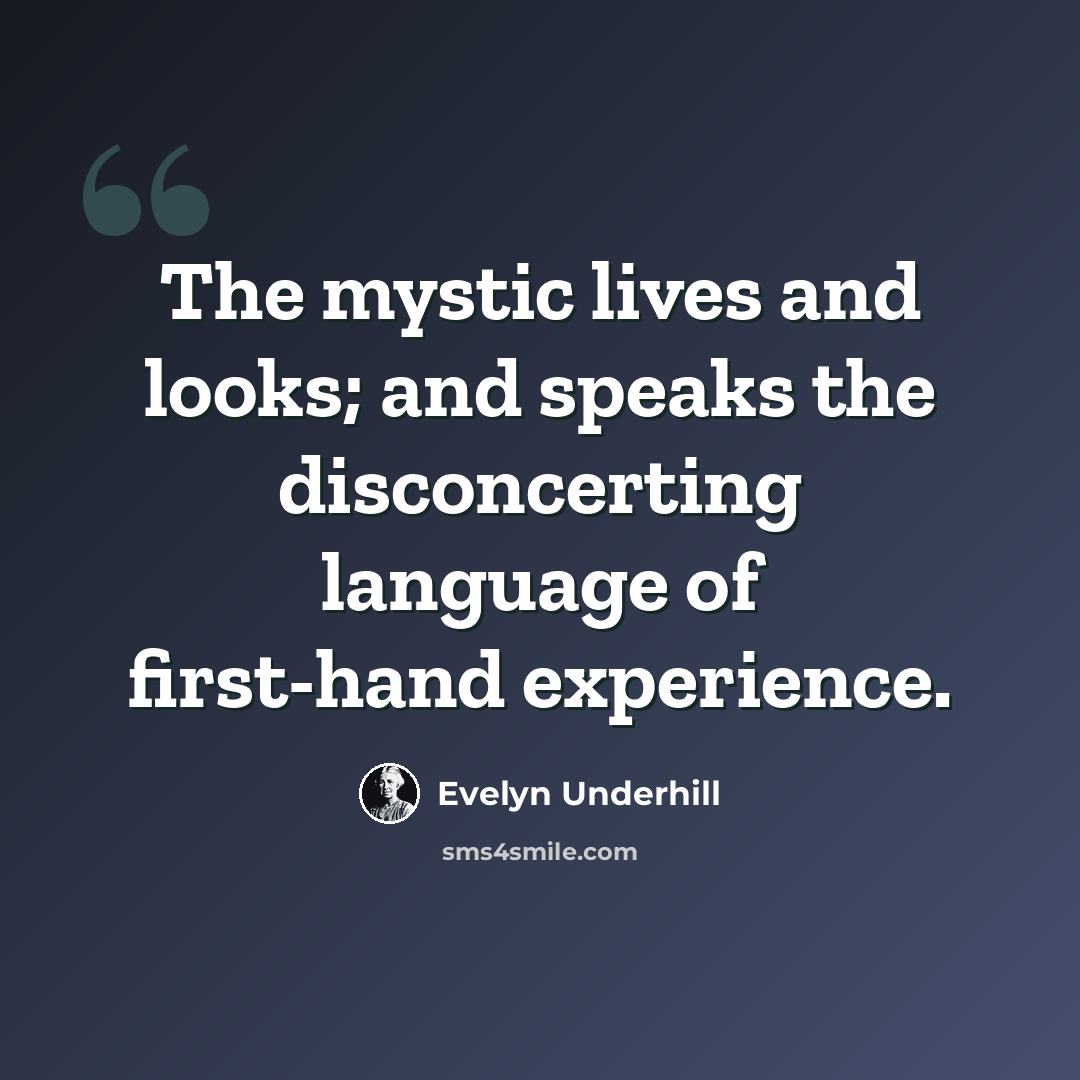 “The mystic lives and looks; and speaks the disconcerting language of first-hand experience.” quote by Evelyn Underhill