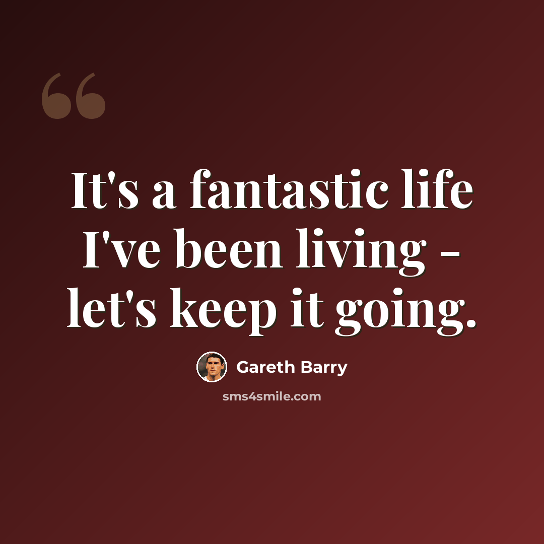 “It's a fantastic life I've been living - let's keep it going.” quote by Gareth Barry