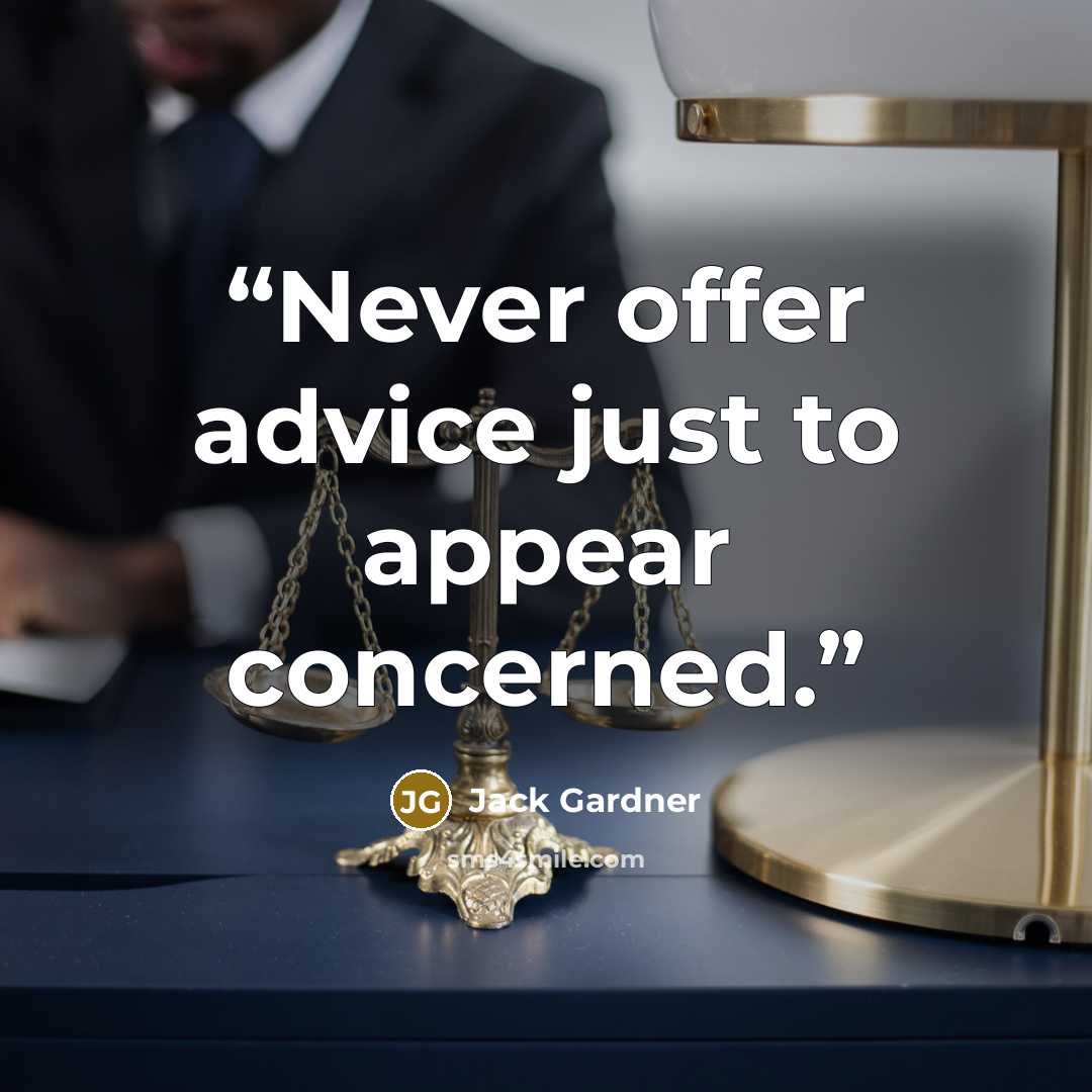 “Never offer advice just to appear concerned.” quote by Jack Gardner