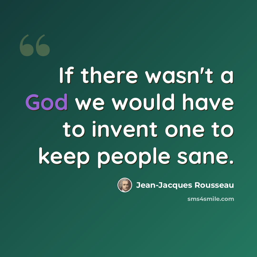 “If there wasn't a God we would have to invent one to keep people sane.” quote by Jean-Jacques Rousseau