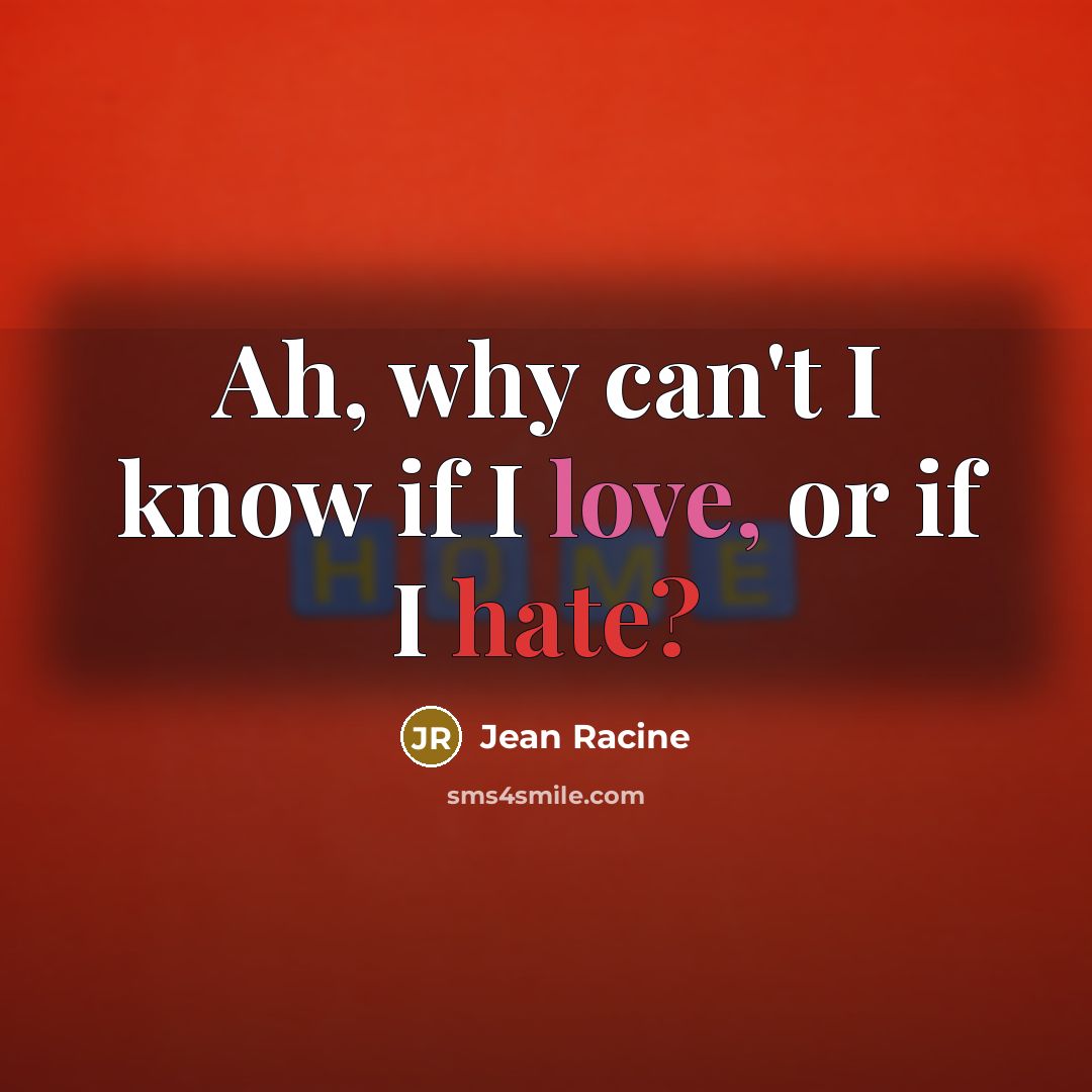 “Ah, why can't I know if I love, or if I hate?” quote by Jean Racine