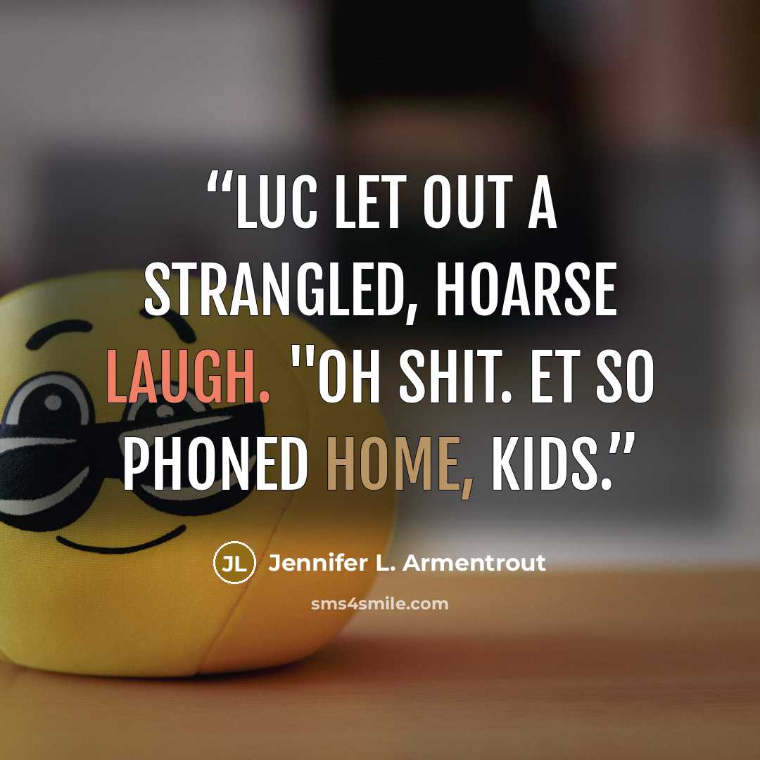 “Luc let out a strangled, hoarse laugh. "Oh shit. ET so phoned home, kids.” quote by Jennifer L. Armentrout
