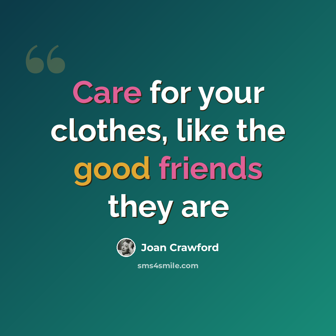 “Care for your clothes, like the good friends they are” quote by Joan Crawford