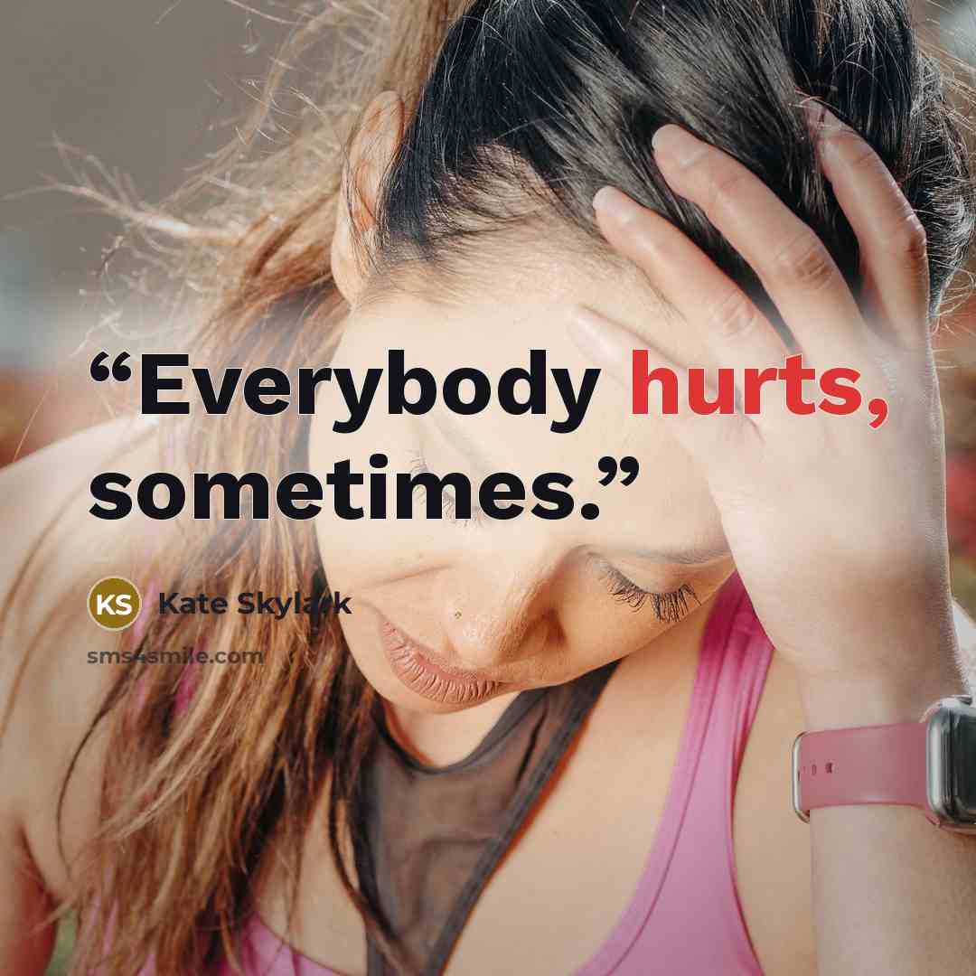 “Everybody hurts, sometimes.” quote by Kate Skylark