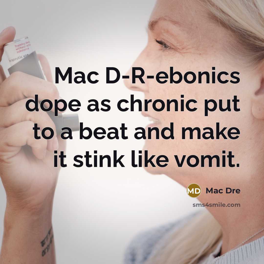 “Mac D-R-ebonics dope as chronic put to a beat and make it stink like vomit.” quote by Mac Dre