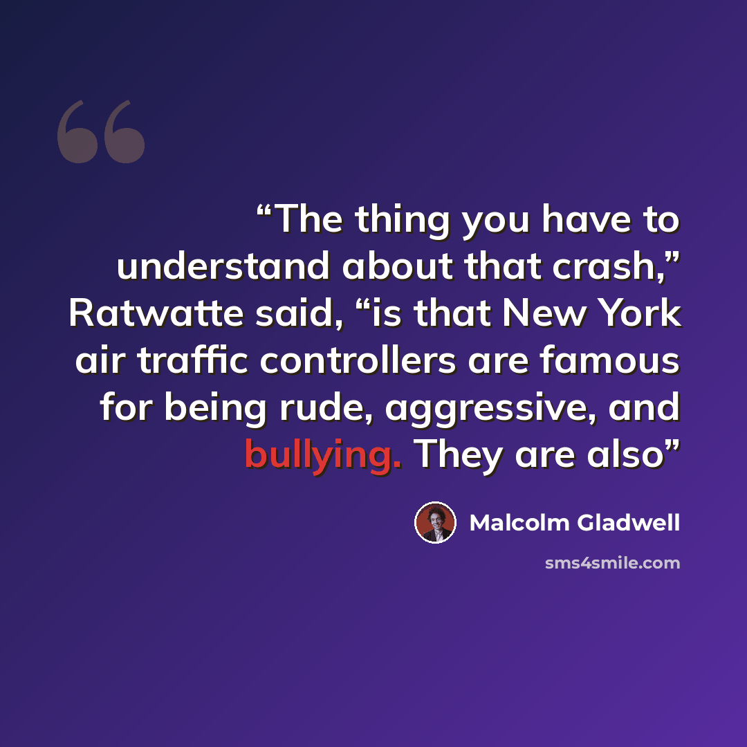 “The thing you have to understand about that crash,” Ratwatte said, “is that New York air traffic controllers are famous for being rude, aggressive, and bullying. They are also” quote by Malcolm Gladwell