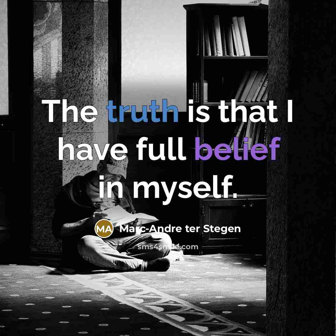 “The truth is that I have full belief in myself.” quote by Marc-Andre ter Stegen