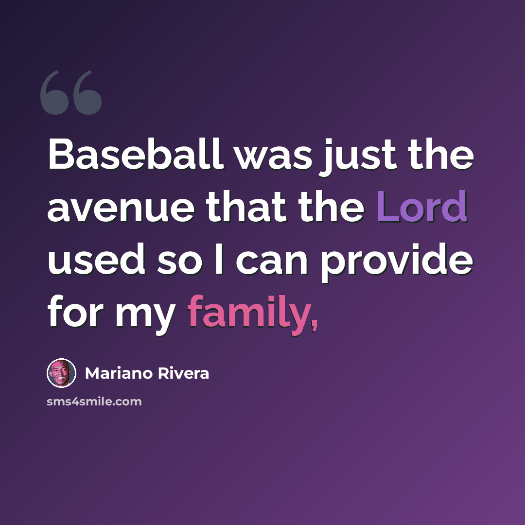“Baseball was just the avenue that the Lord used so I can provide for my family,” quote by Mariano Rivera