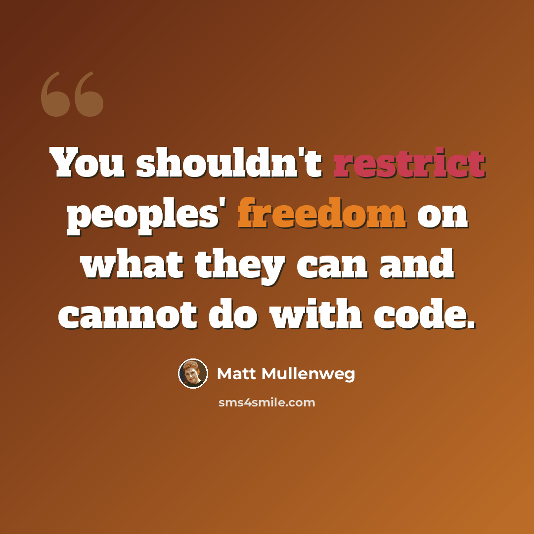 “You shouldn't restrict peoples' freedom on what they can and cannot do with code.” quote by Matt Mullenweg