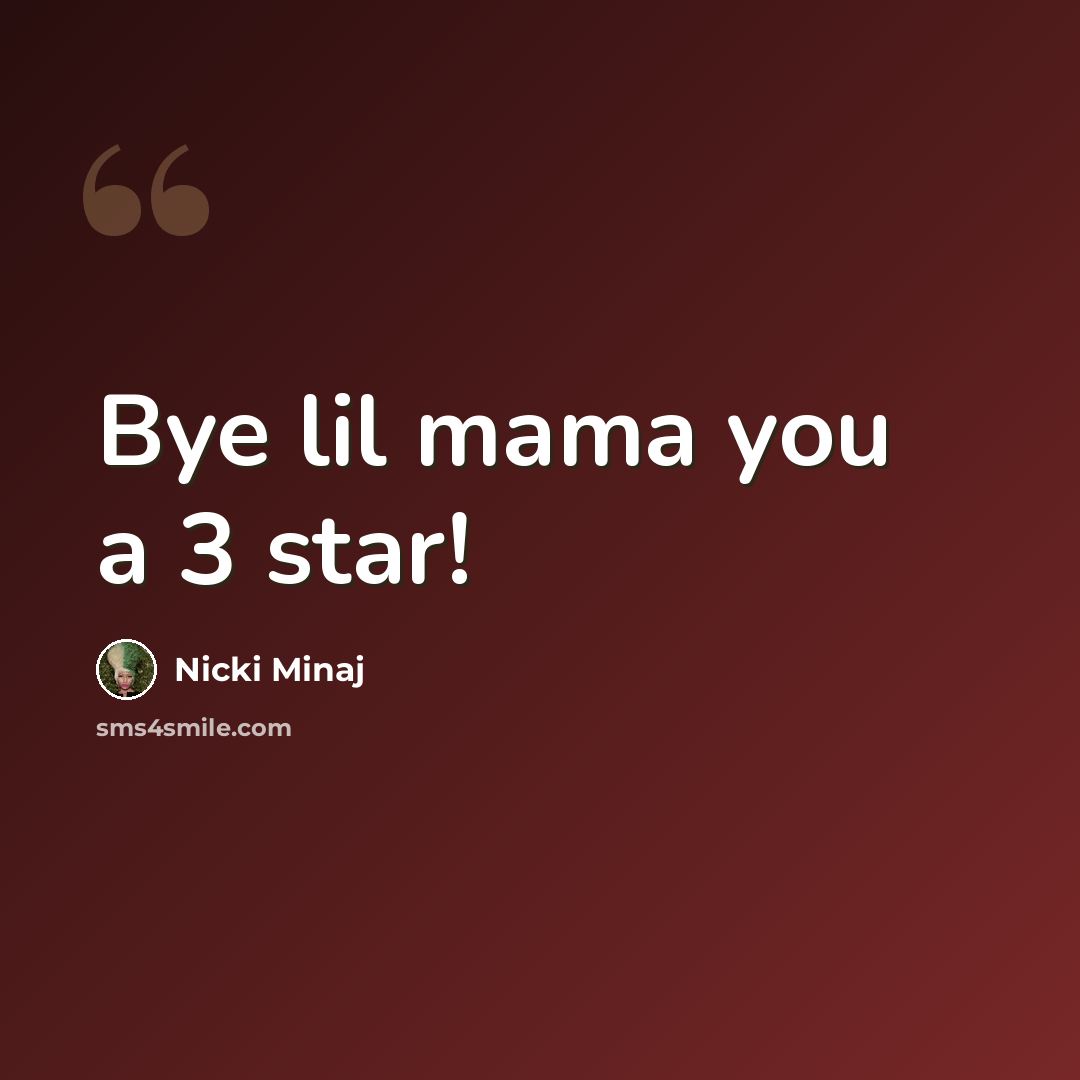“Bye lil mama you a 3 star!” quote by Nicki Minaj