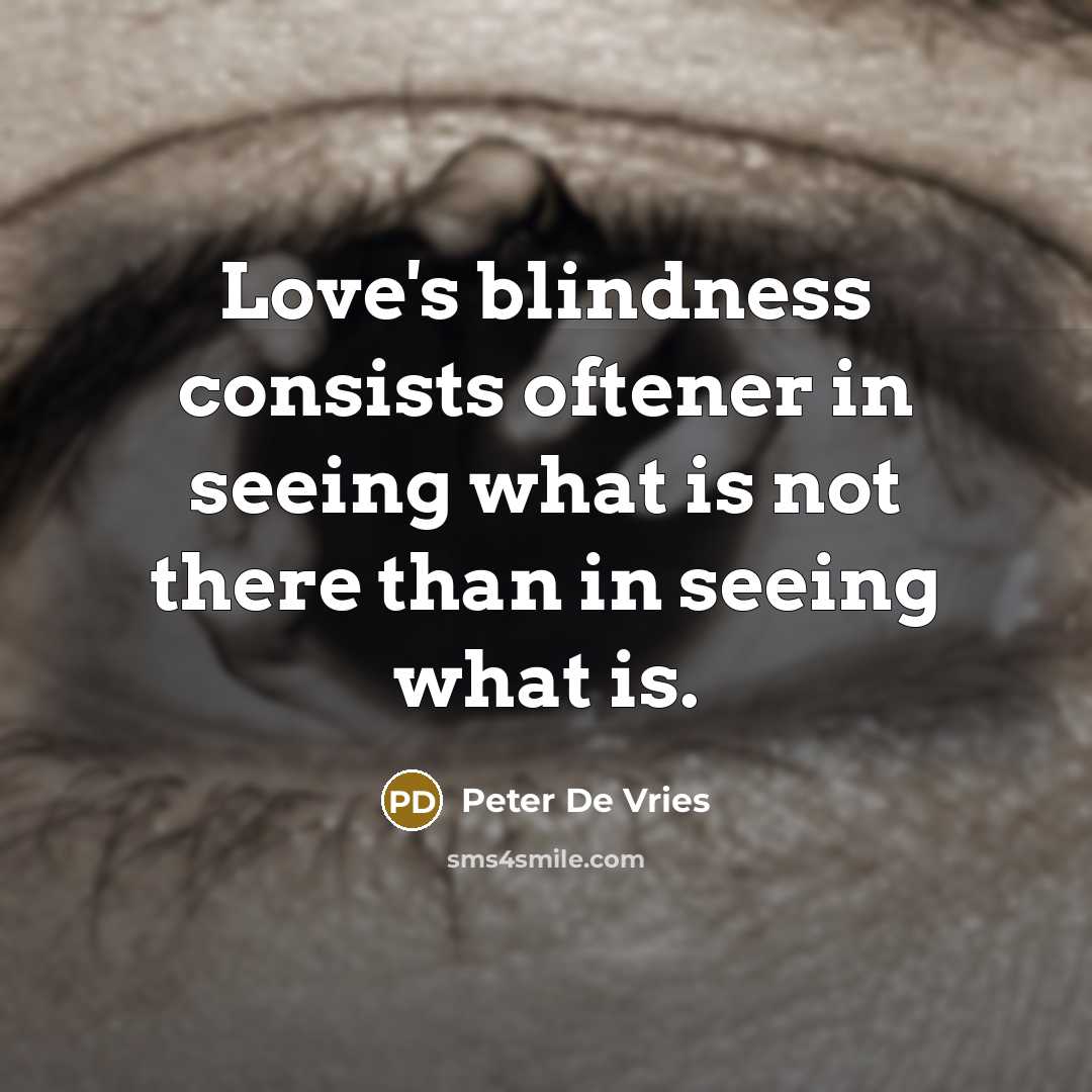 “Love's blindness consists oftener in seeing what is not there than in seeing what is.” quote by Peter De Vries